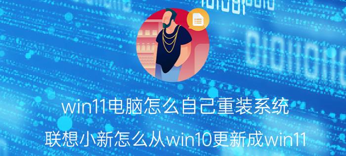 win11电脑怎么自己重装系统 联想小新怎么从win10更新成win11？